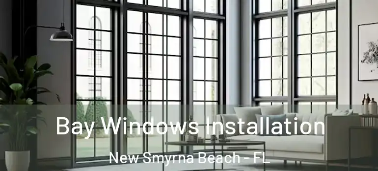  Bay Windows Installation New Smyrna Beach - FL