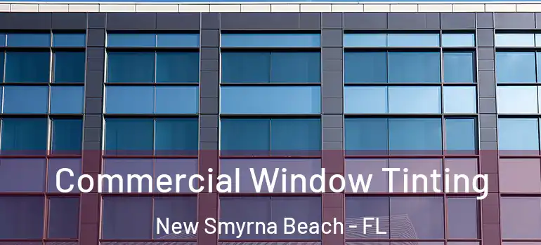  Commercial Window Tinting New Smyrna Beach - FL