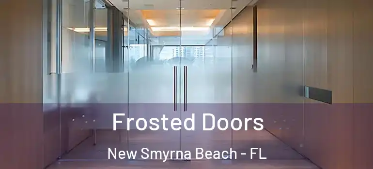  Frosted Doors New Smyrna Beach - FL