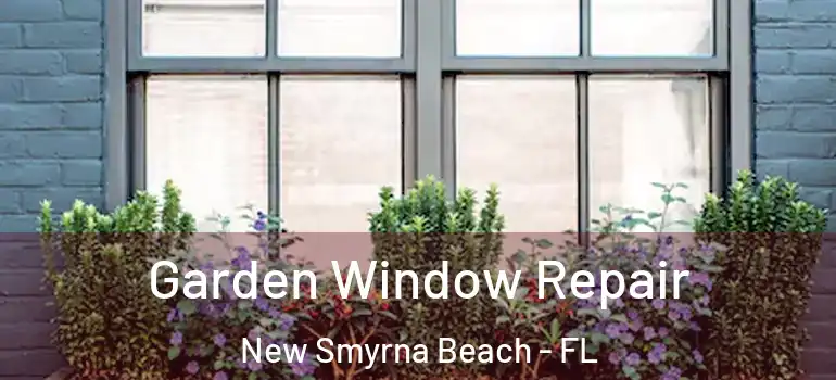  Garden Window Repair New Smyrna Beach - FL