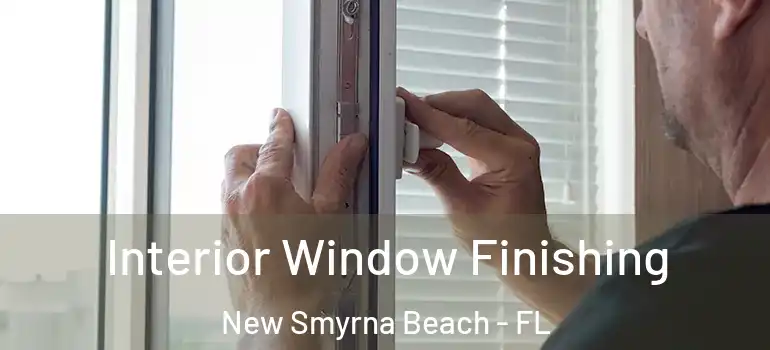  Interior Window Finishing New Smyrna Beach - FL