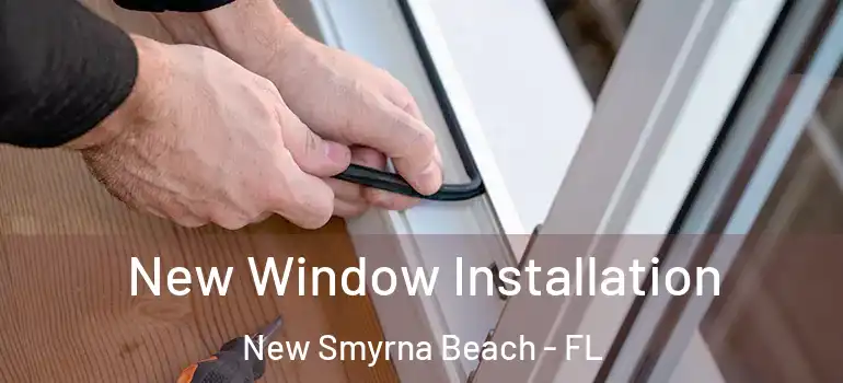  New Window Installation New Smyrna Beach - FL