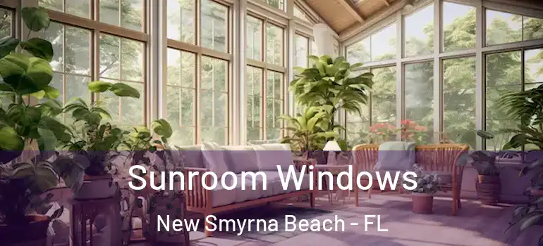  Sunroom Windows New Smyrna Beach - FL