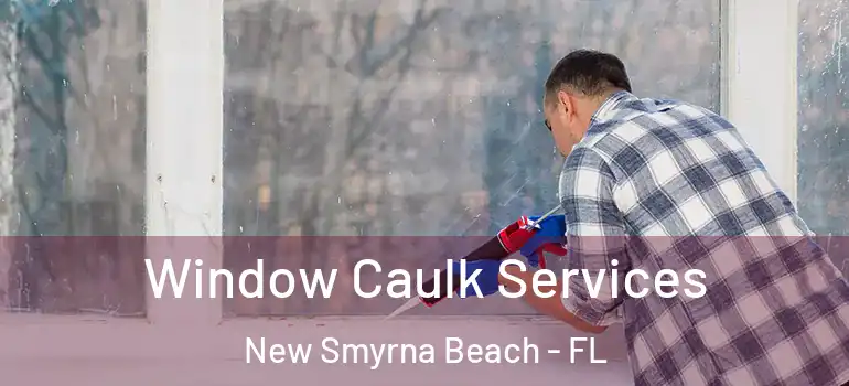  Window Caulk Services New Smyrna Beach - FL