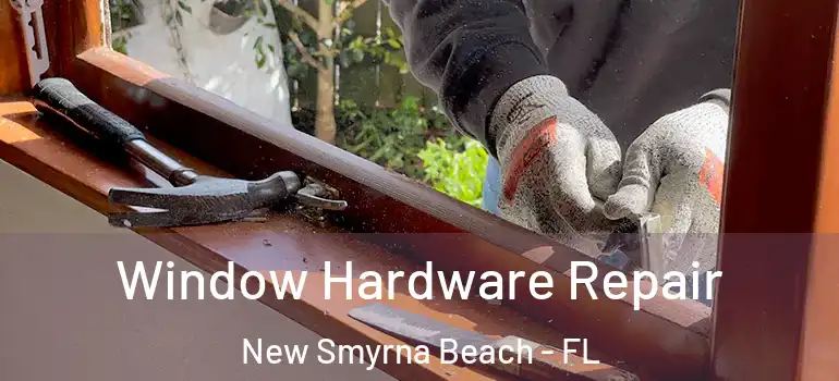  Window Hardware Repair New Smyrna Beach - FL