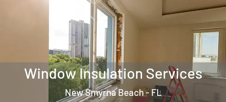  Window Insulation Services New Smyrna Beach - FL
