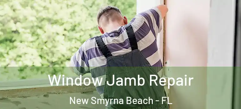  Window Jamb Repair New Smyrna Beach - FL
